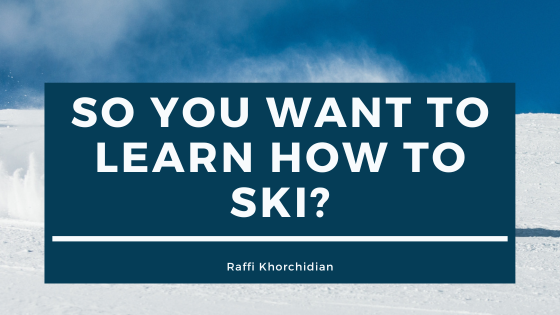 So You Want to Learn How to Ski - Raffi Khorchidian